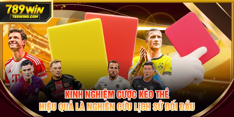 Kinh nghiệm cược kèo thẻ hiệu quả là nghiên cứu lịch sử đối đầu