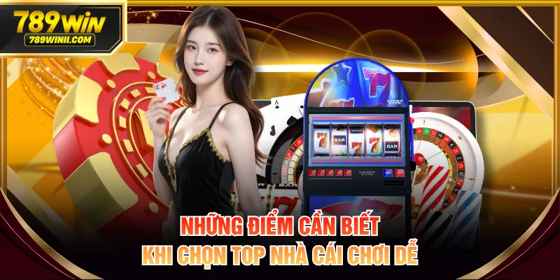 Những điểm cần biết khi chọn top nhà cái chơi dễ
