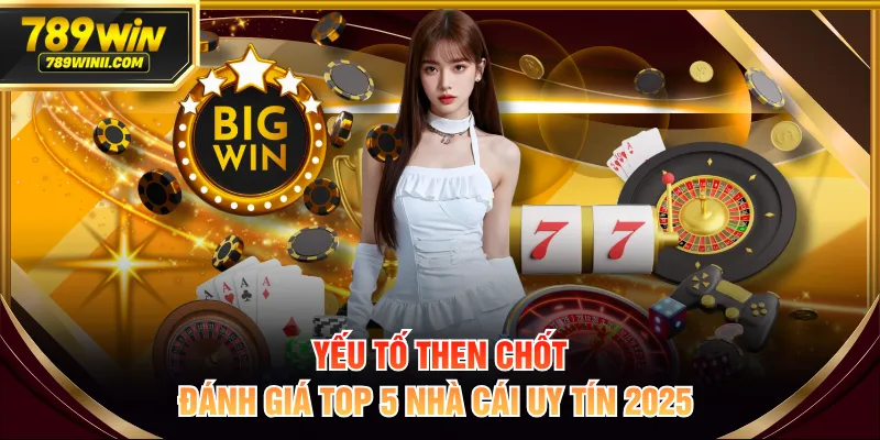 Yếu tố then chốt đánh giá top 5 nhà cái uy tín 2025 