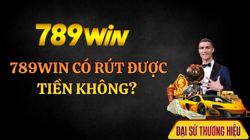 789Win Có Rút Được Tiền Không? Quy Trình & Minh Chứng Mới 2026